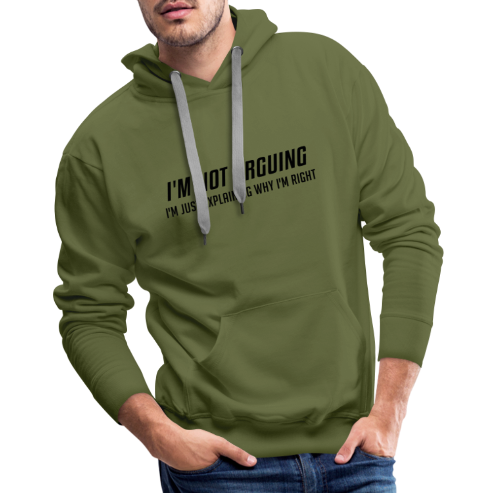 I'm Not Arguing I'm Just Explaining Why I'm Right Men’s Premium Hoodie - olive green