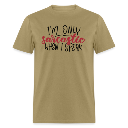 I'm Only Sarcastic When I Speak T-Shirt - khaki