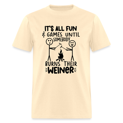 It's All Fun & Games Until Somebody Burns Their Weiner T-Shirt - natural