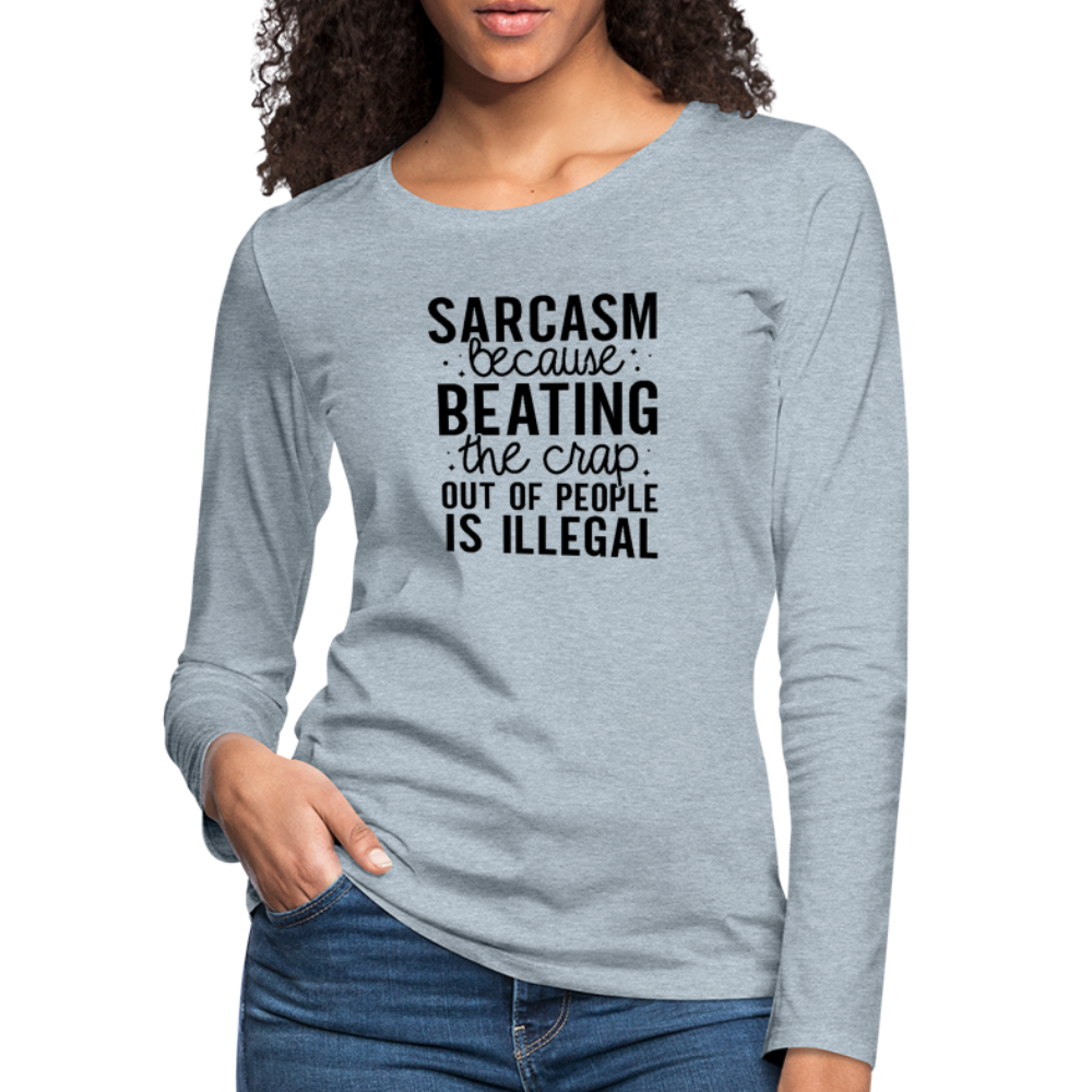 Sarcasm Because Beating People Is Illegal Women's Long Sleeve T-Shirt - heather ice blue