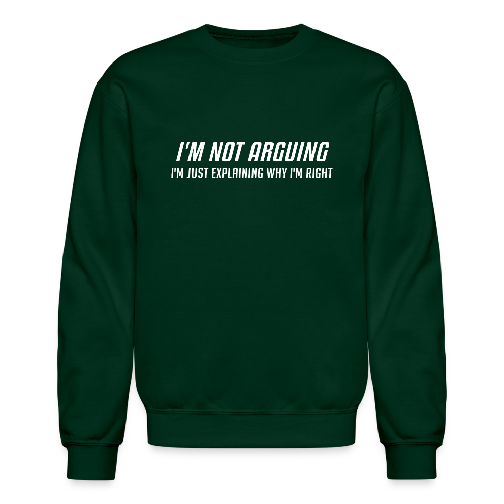 I'm Not Arguing I'm Just Explaining Why I'm Right Sweatshirt - forest green