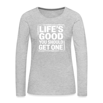 Life's Good You Should Get One Women's Premium Long Sleeve T-Shirt - heather gray