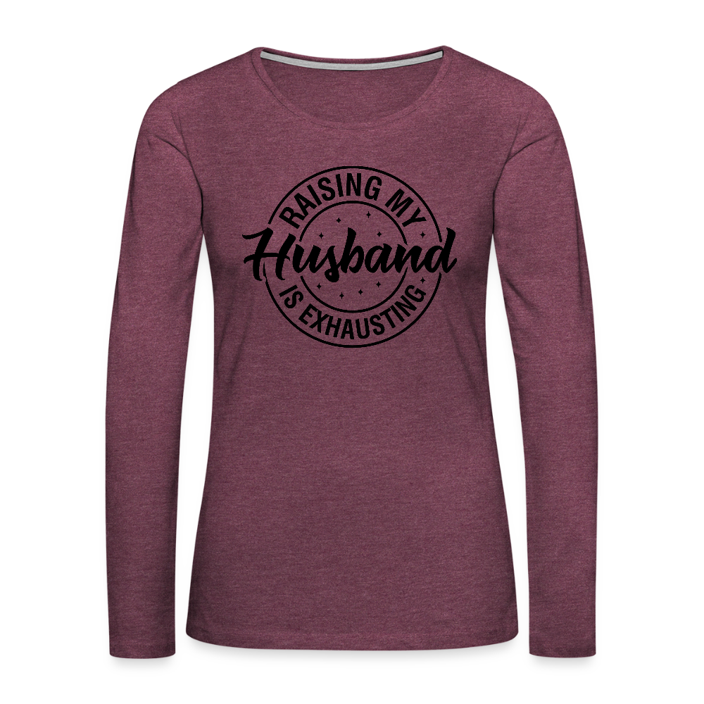 Raising My Husband is Exhausting Women's Premium Long Sleeve T-Shirt - heather burgundy