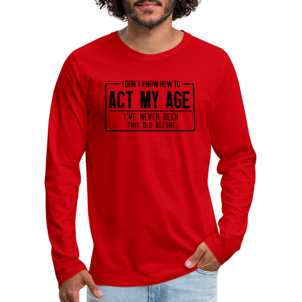 I Don't Know How To Act My Age Men's Premium Long Sleeve T-Shirt - red