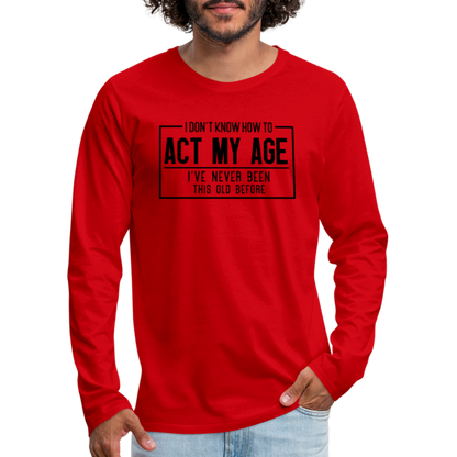 I Don't Know How To Act My Age Men's Premium Long Sleeve T-Shirt - red