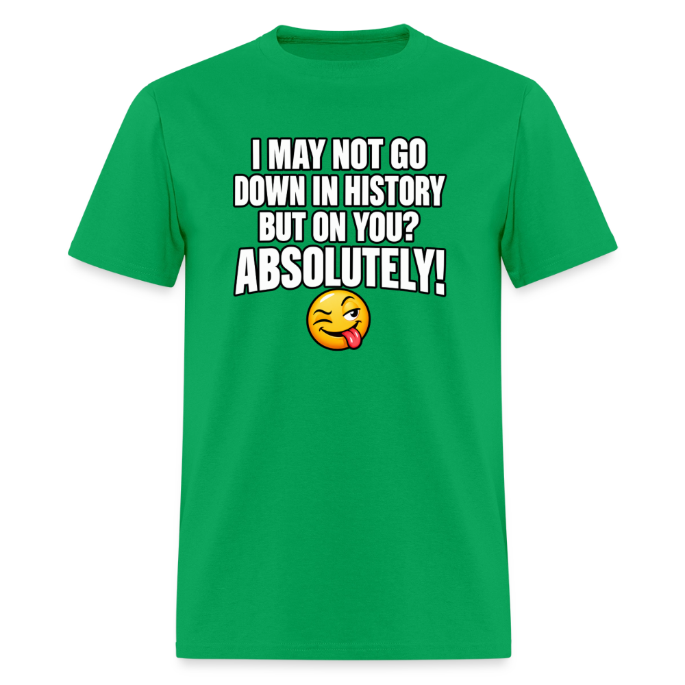 I May Not Go Down in History But On You Definitely T-Shirt Color: Bright Green