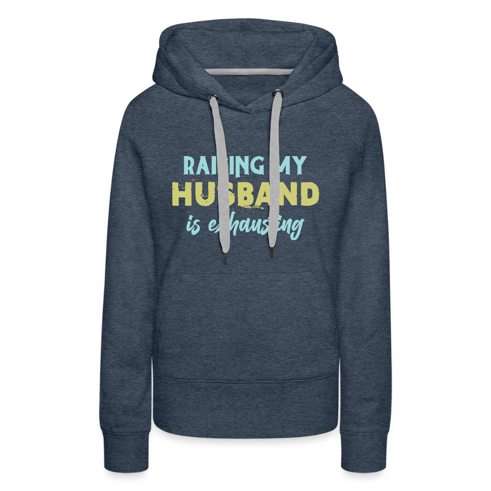 Raising My Husband is Exhausting Women’s Premium Hoodie - heather denim