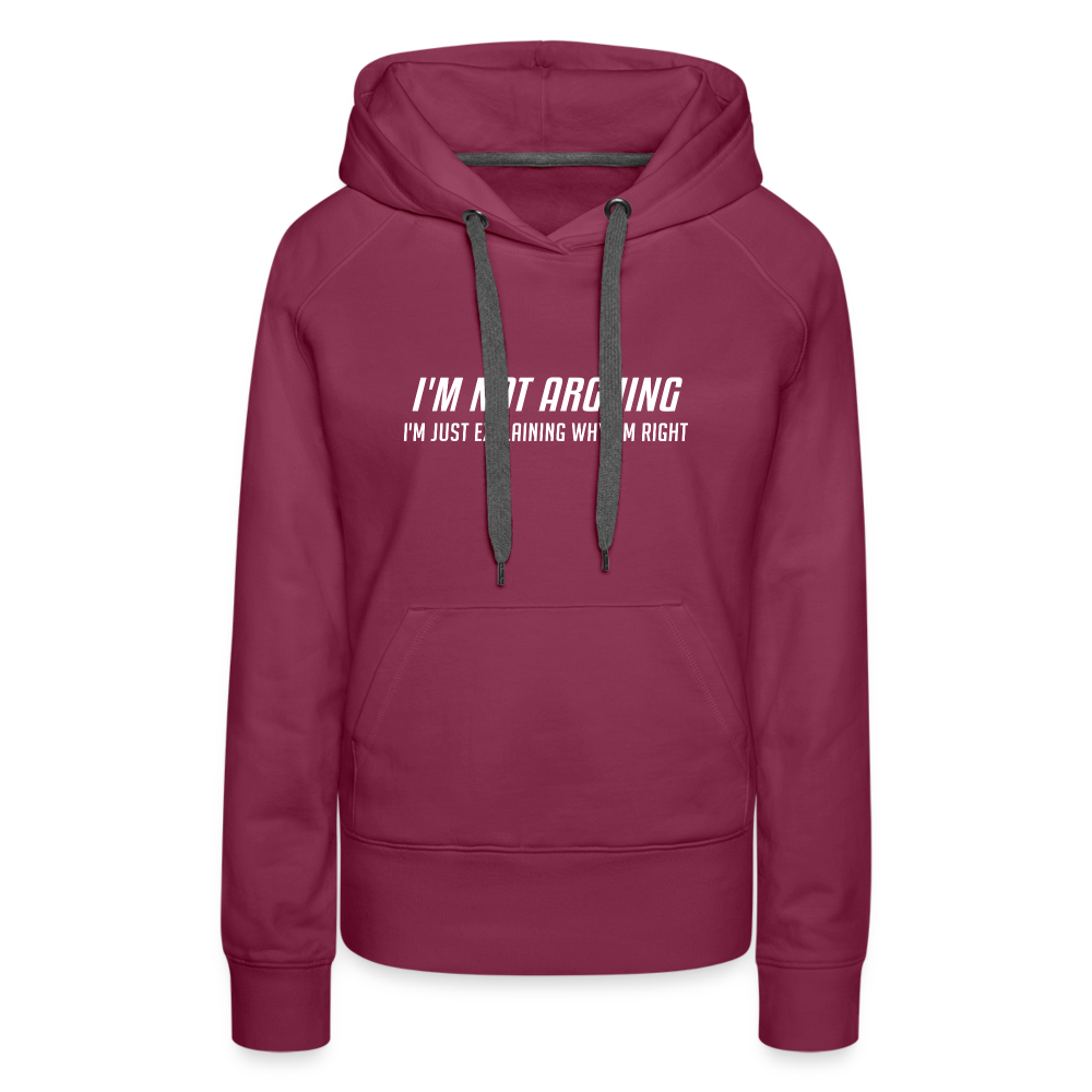 I'm Not Arguing I'm Just Explaining Why I'm Right Women’s Premium Hoodie - burgundy