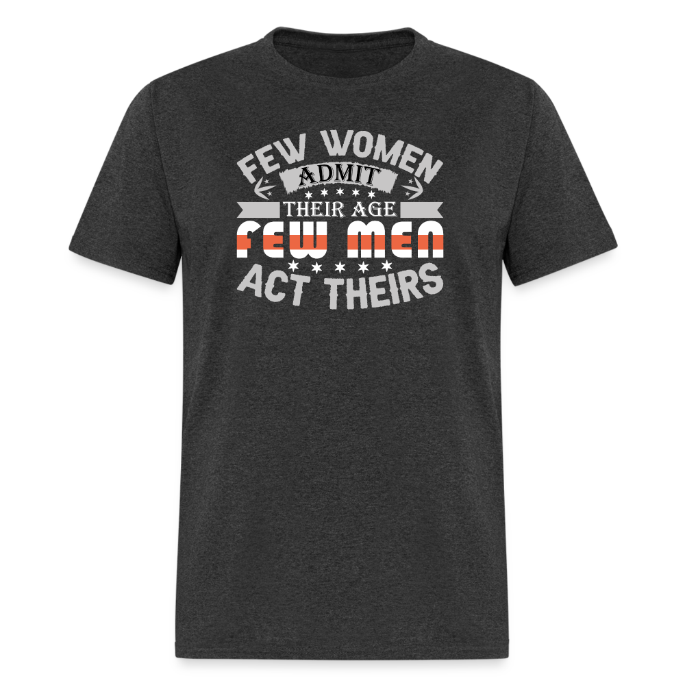 Few Women Admit Their Age, Few Men Act Theirs T-Shirt - heather black