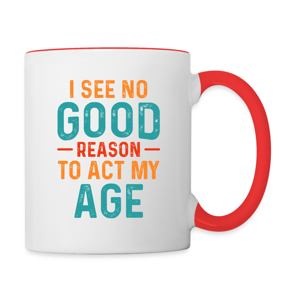 I See No Good Reason To Act My Age Coffee Mug - white/red