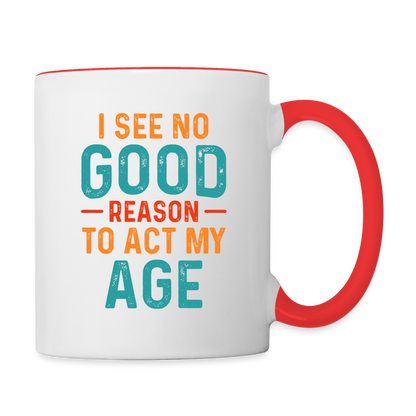 I See No Good Reason To Act My Age Coffee Mug - white/red