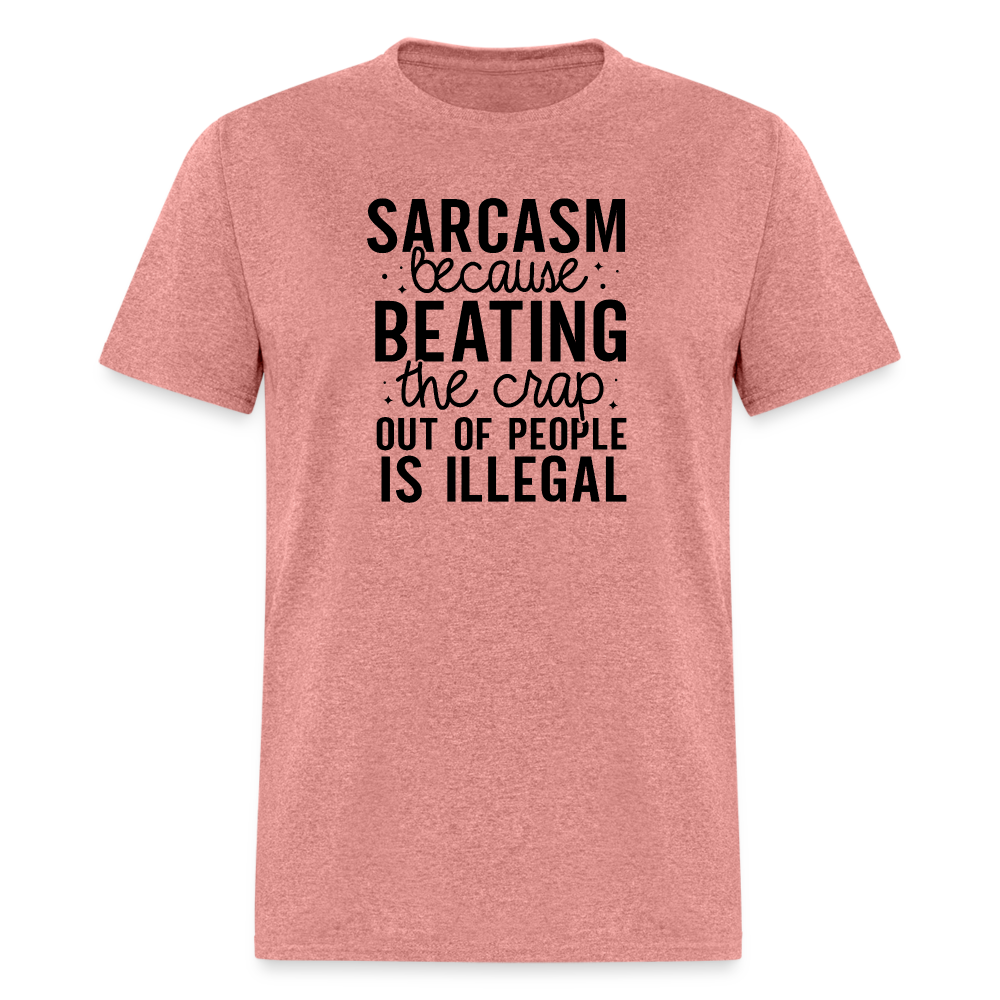 Sarcasm Because Beating People Is Illegal T-Shirt - heather mauve