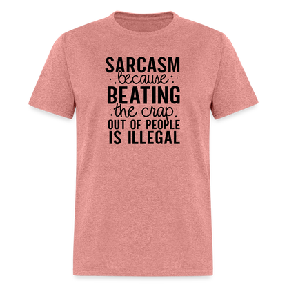 Sarcasm Because Beating People Is Illegal T-Shirt - heather mauve