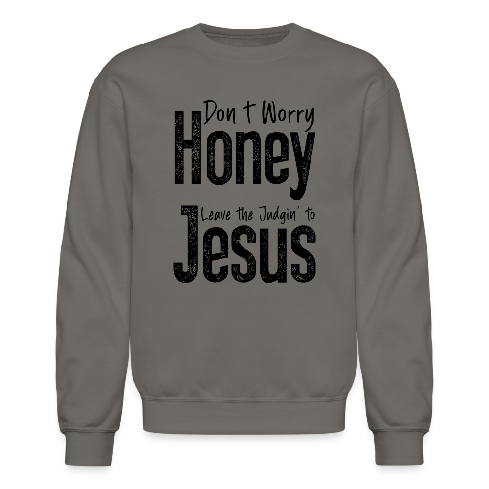 Don't Worry Honey Leave the Judgin' to Jesus Sweatshirt - asphalt gray