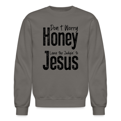 Don't Worry Honey Leave the Judgin' to Jesus Sweatshirt - asphalt gray