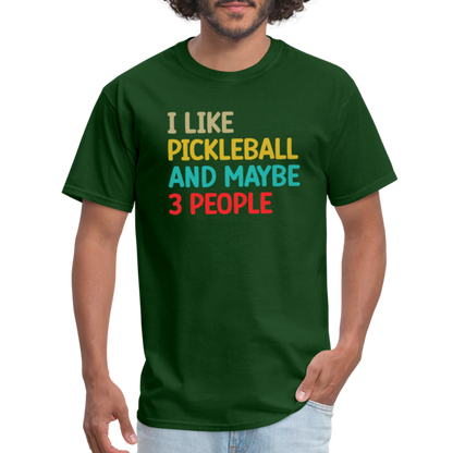 I Like Pickleball and Maybe 3 People T-Shirt - forest green