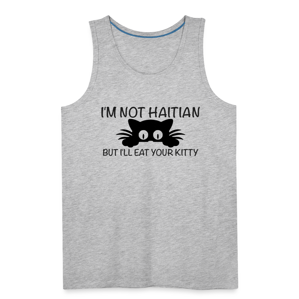 I'm Not Haitian But I'll Eat Your Kitty Men’s Premium Tank Top - heather gray