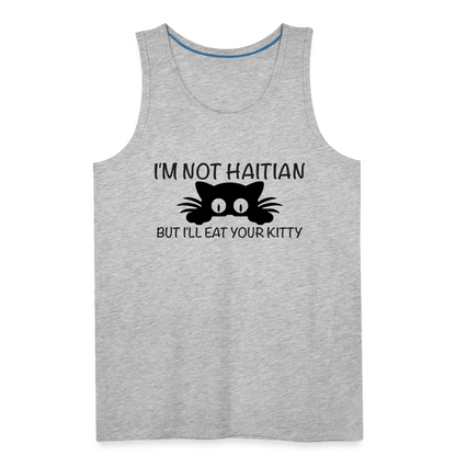 I'm Not Haitian But I'll Eat Your Kitty Men’s Premium Tank Top - heather gray