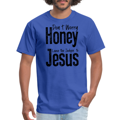 Don't Worry Honey Leave the Judgin' to Jesus T-Shirt - royal blue