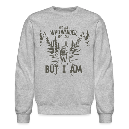 Not All Who Wonder Are Lost, But I Am (Camping Humor) Sweatshirt - heather gray