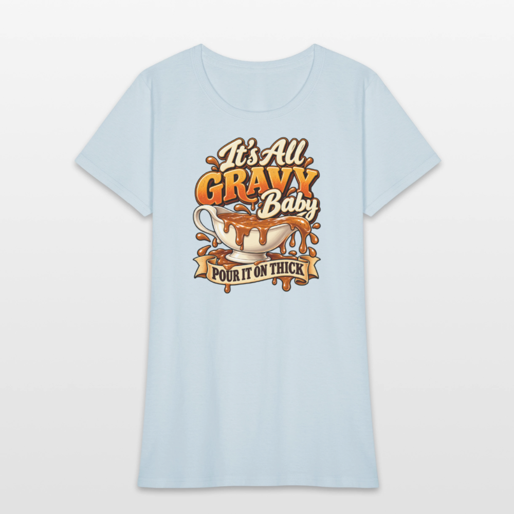 It’s All Gravy Baby – Pour It On Thick Women’s T-Shirt - light blue