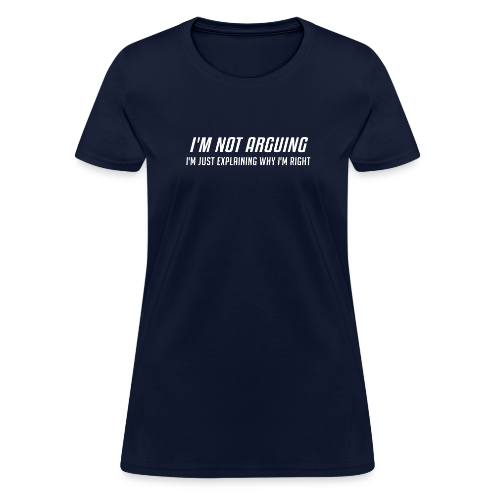 I'm Not Arguing I'm Just Explaining Why I'm Right Women's Contoured T-Shirt - navy