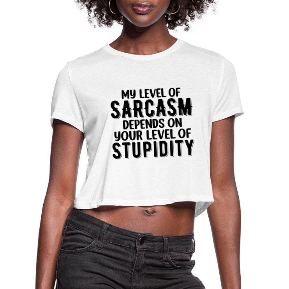 My Level of Sarcasm Depends on You Level of Stupidity Women's Cropped T-Shirt - white