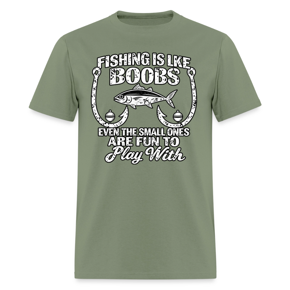 Fishing Is Like Boobs, Even the Small Ones Are Fun To Play With – Funny Fishing T-Shirt - military green