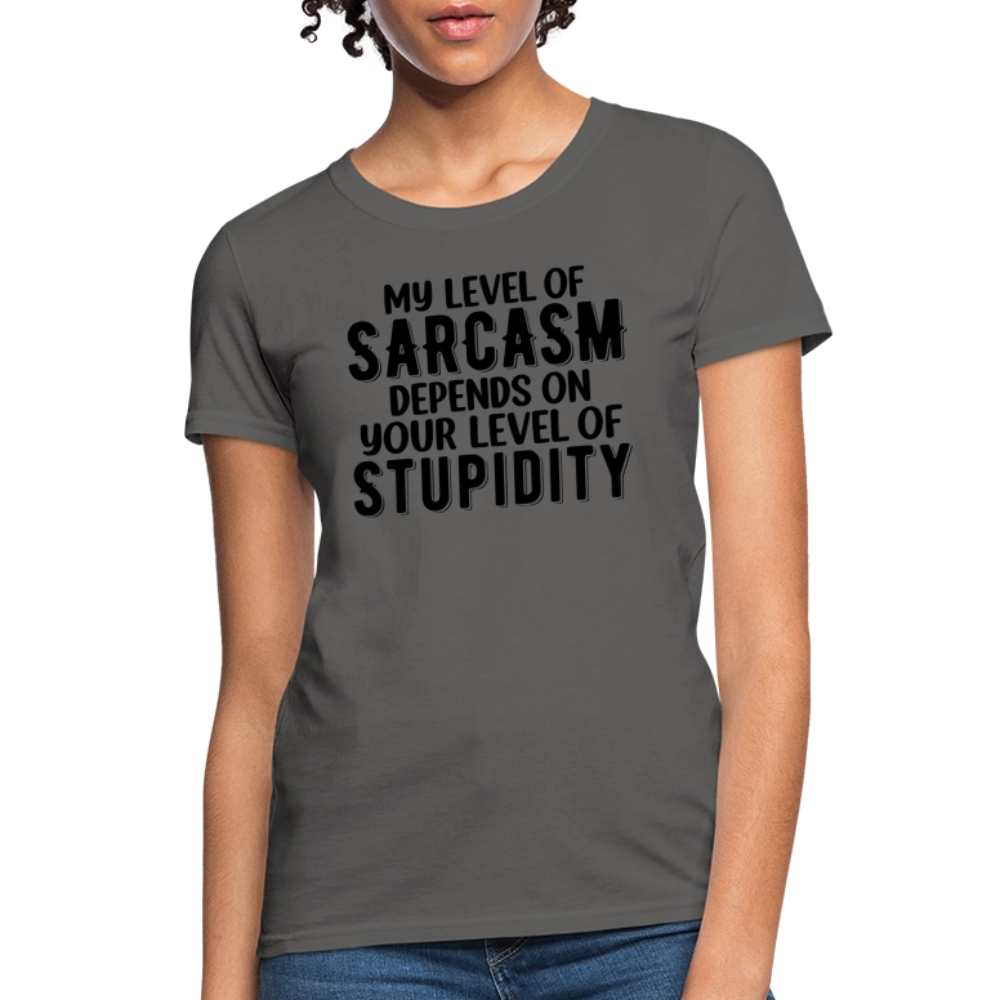 My Level of Sarcasm Depends on You Level of Stupidity Women's Contoured T-Shirt - charcoal