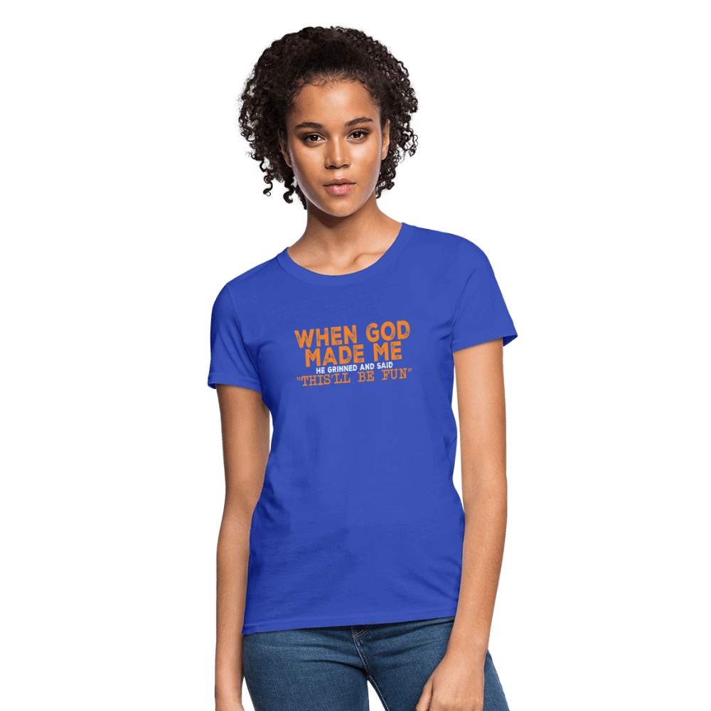 When God Made Me He Grinned and Said "This Will Be Fun" Women's T-Shirt - royal blue