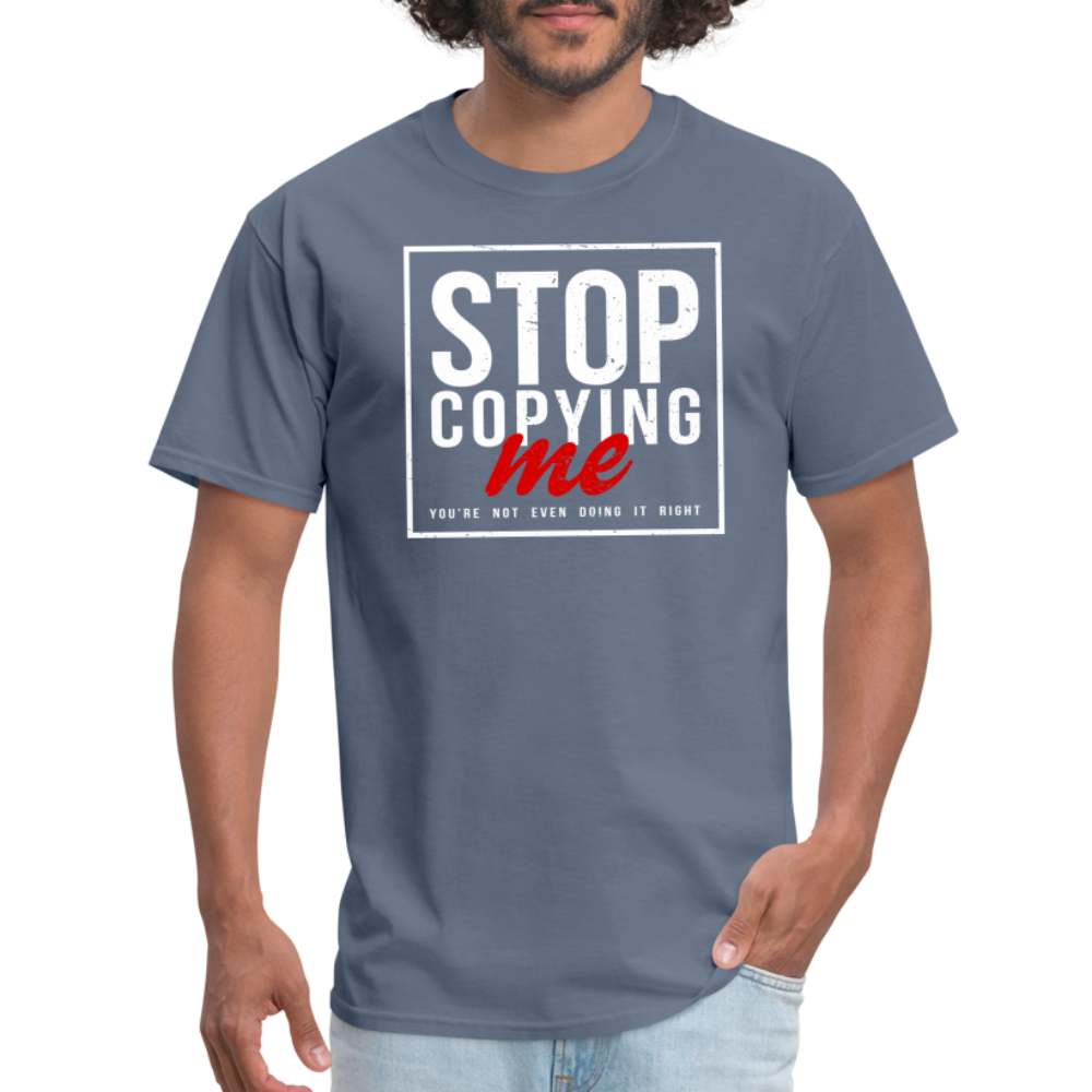 Stop Copying Me You're Not Even Doing It Right T-Shirt - denim