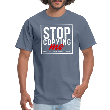 Stop Copying Me You're Not Even Doing It Right T-Shirt - denim