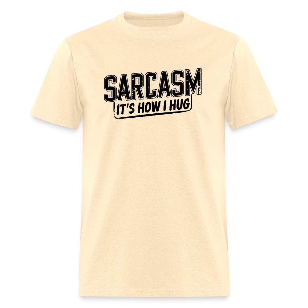 Sarcasm It's How I Hug T-Shirt - natural