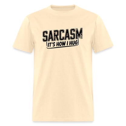 Sarcasm It's How I Hug T-Shirt - natural