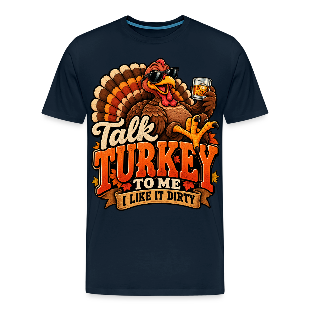 Talk Turkey to Me – I Like It Dirty Premium T-Shirt - deep navy