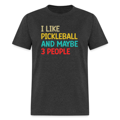 I Like Pickleball and Maybe 3 People T-Shirt - heather black