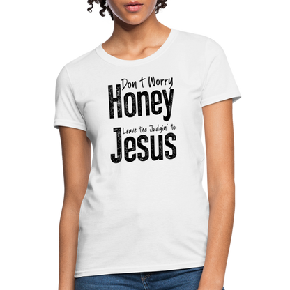 Don't Worry Honey Leave the Judgin' to Jesus Women's T-Shirt - white