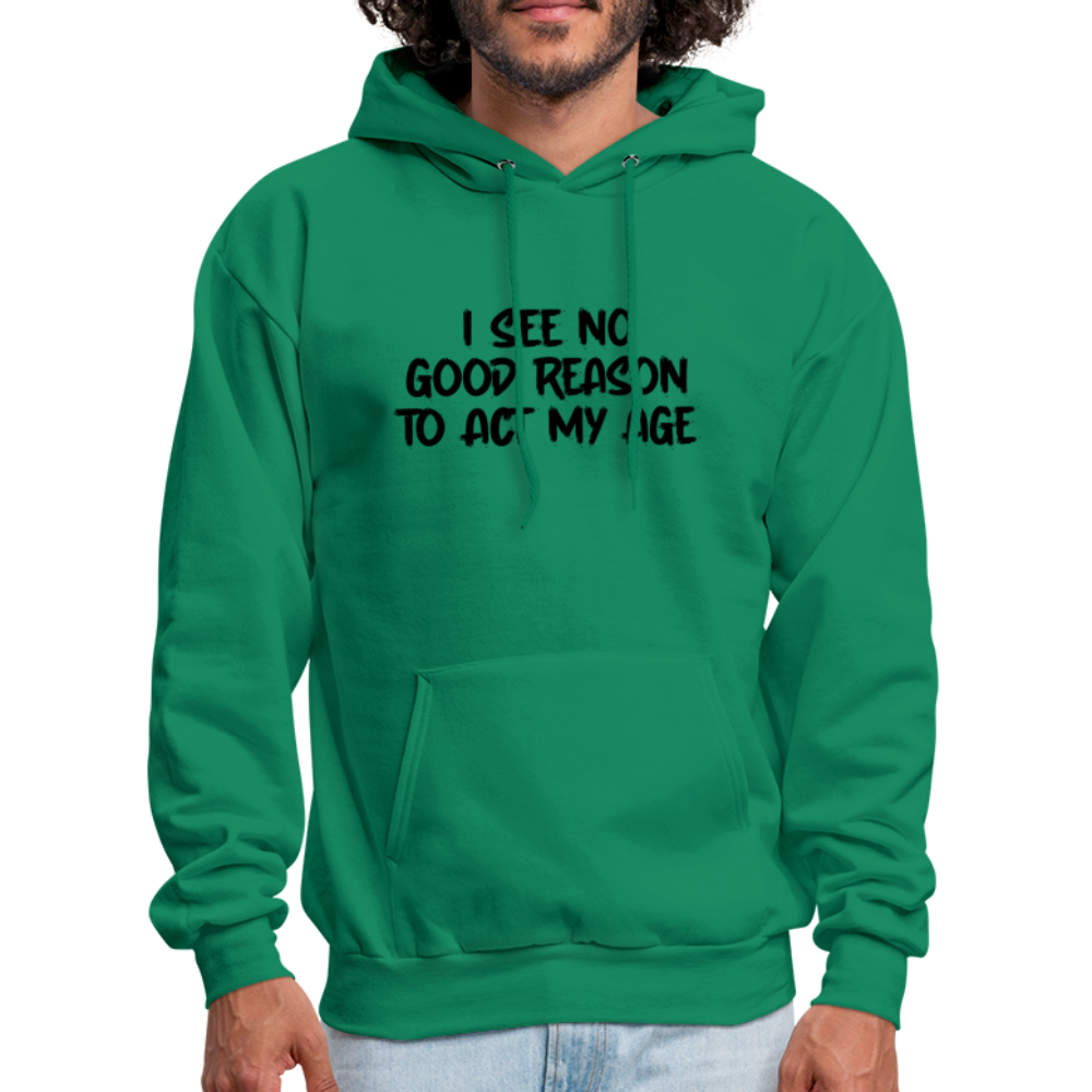 I See No Good Reason To Act My Age Hoodie - kelly green