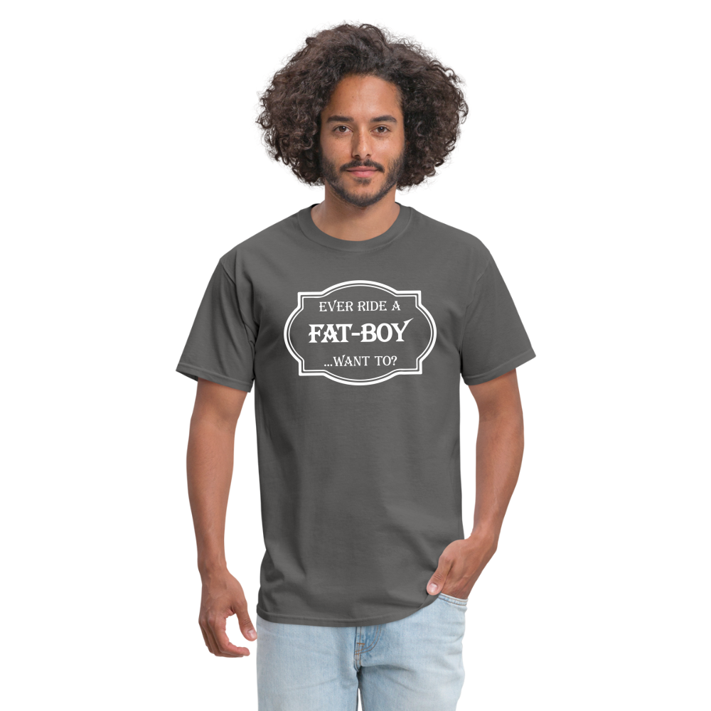 Ever Ride a Fat Boy Want to? Motorcycle T-Shirt - charcoal