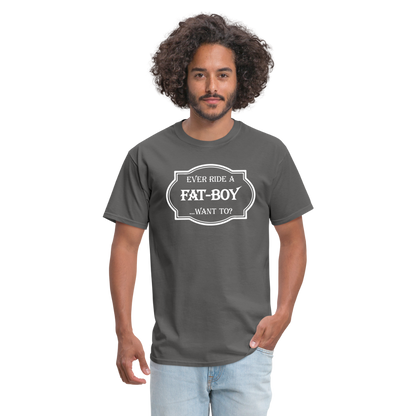 Ever Ride a Fat Boy Want to? Motorcycle T-Shirt - charcoal