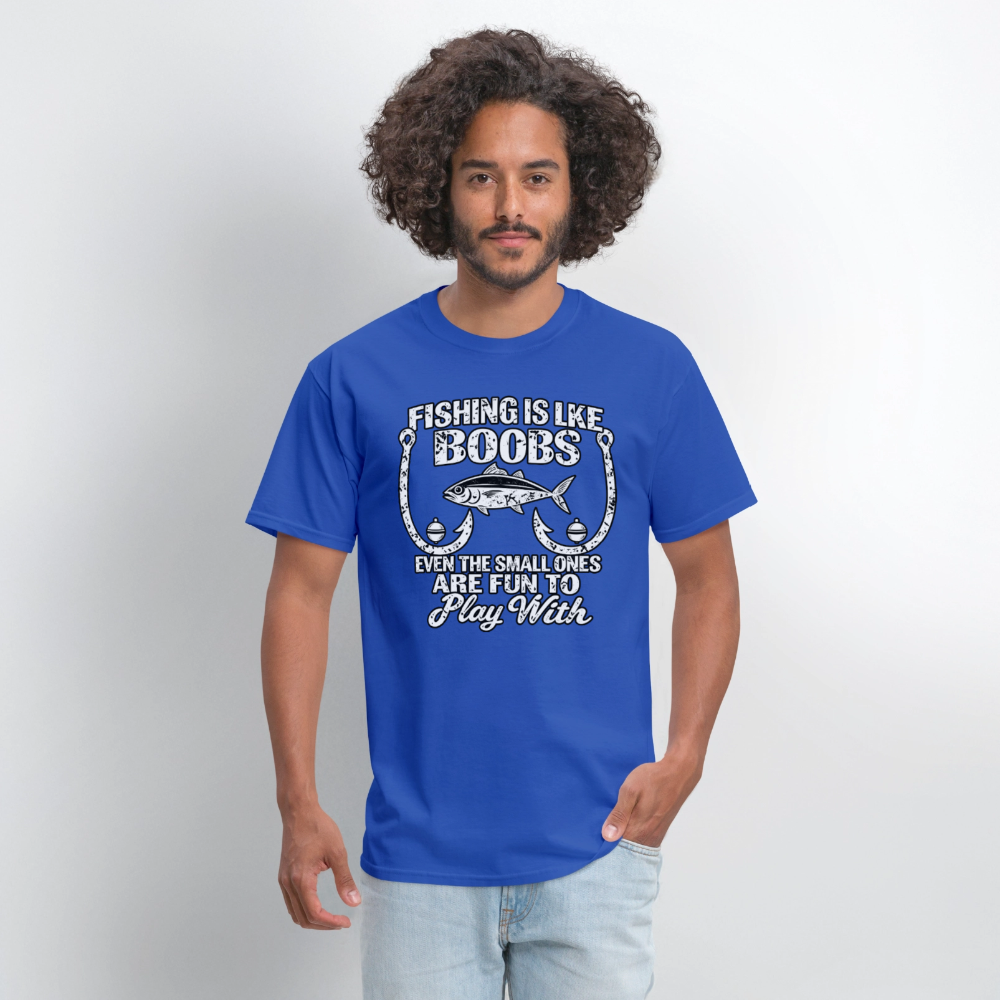 Fishing Is Like Boobs, Even the Small Ones Are Fun To Play With – Funny Fishing T-Shirt - royal blue