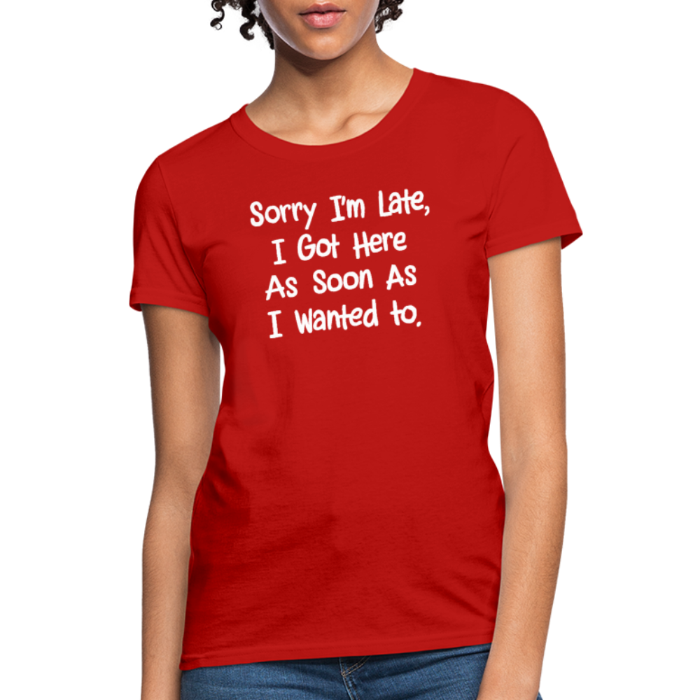 Sorry I'm Late, Got Here As Soon As I Wanted Women's Contoured T-Shirt - red