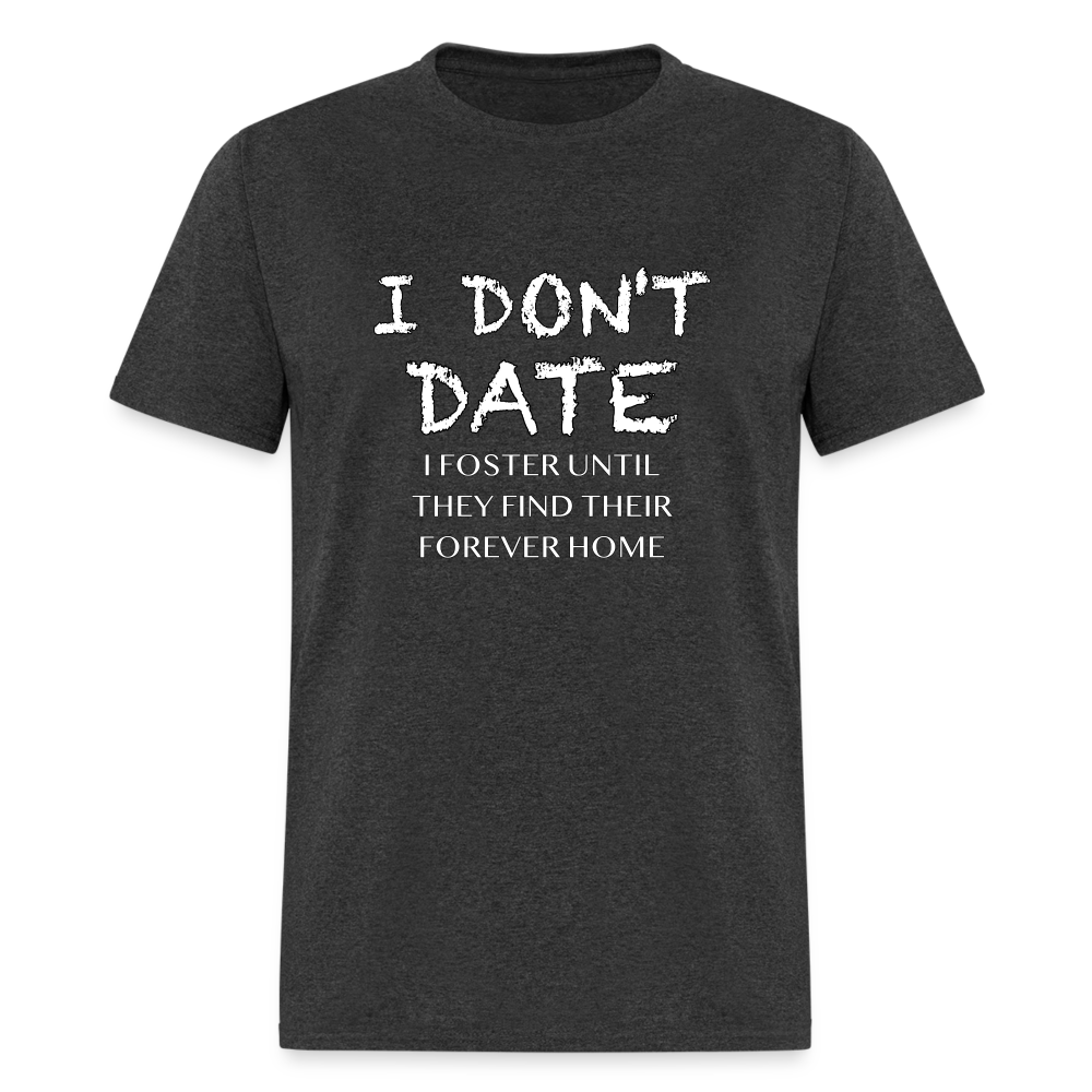 I Don't Date, I Foster Home T-Shirt (Funny Dating Humor) - heather black