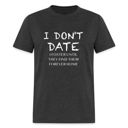 I Don't Date, I Foster Home T-Shirt (Funny Dating Humor) - heather black