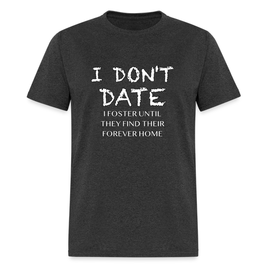 I Don't Date, I Foster Home T-Shirt (Funny Dating Humor) - heather black