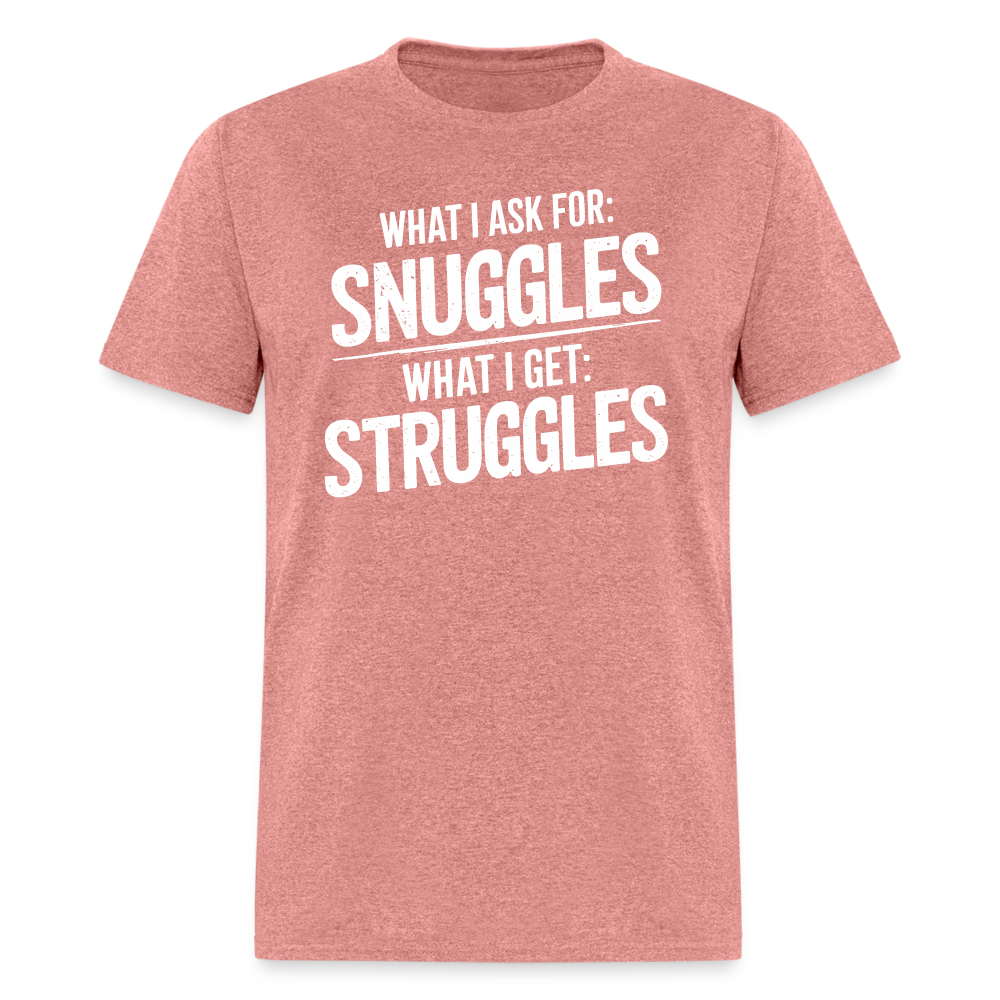 What I Ask For: Snuggles, What I Get: Struggles T-Shirt - heather mauve