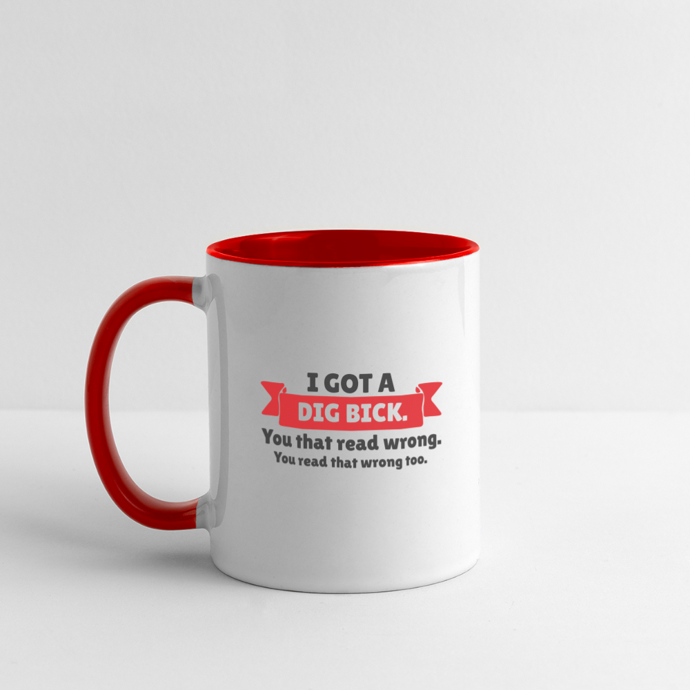 I Got a Dig Bick Coffee Mug (you read that wrong) - white/red