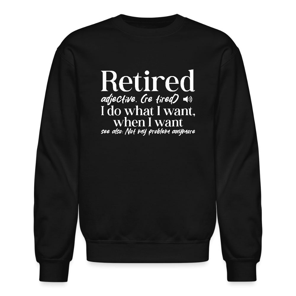 Retired (I Do What I Want When I Want) Sweatshirt Color: black