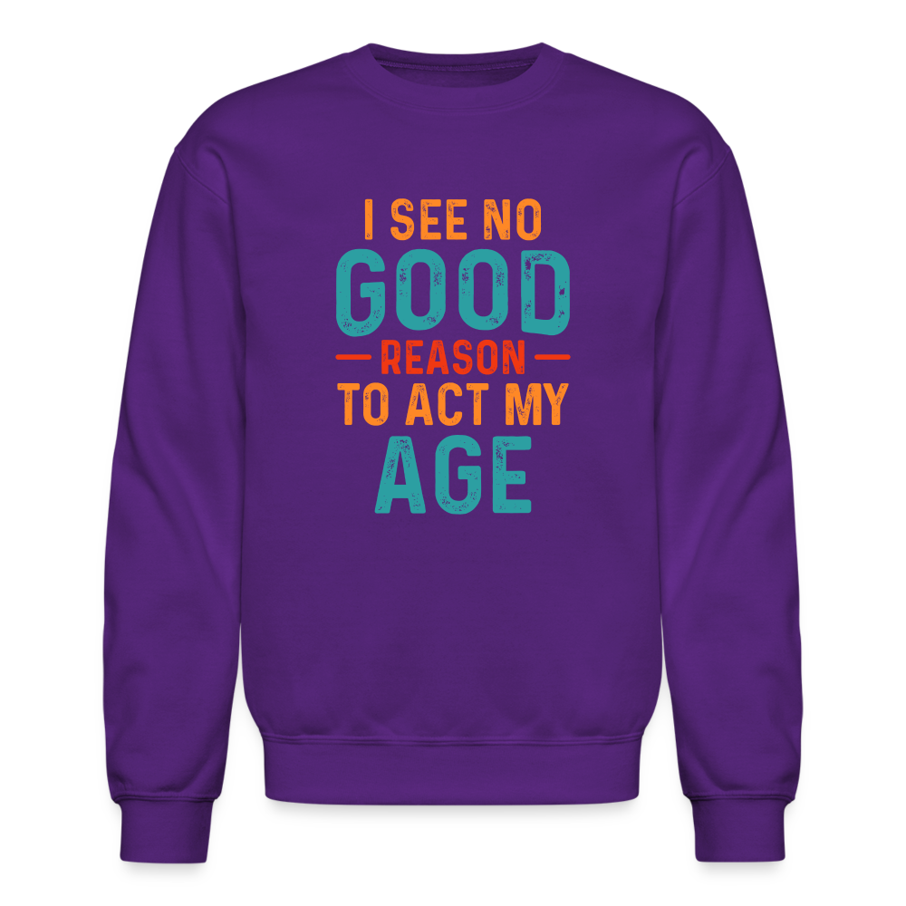 I See No Good Reason To Act My Age Sweatshirt - purple