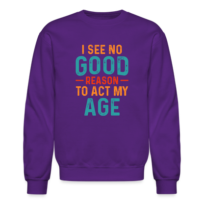 I See No Good Reason To Act My Age Sweatshirt - purple